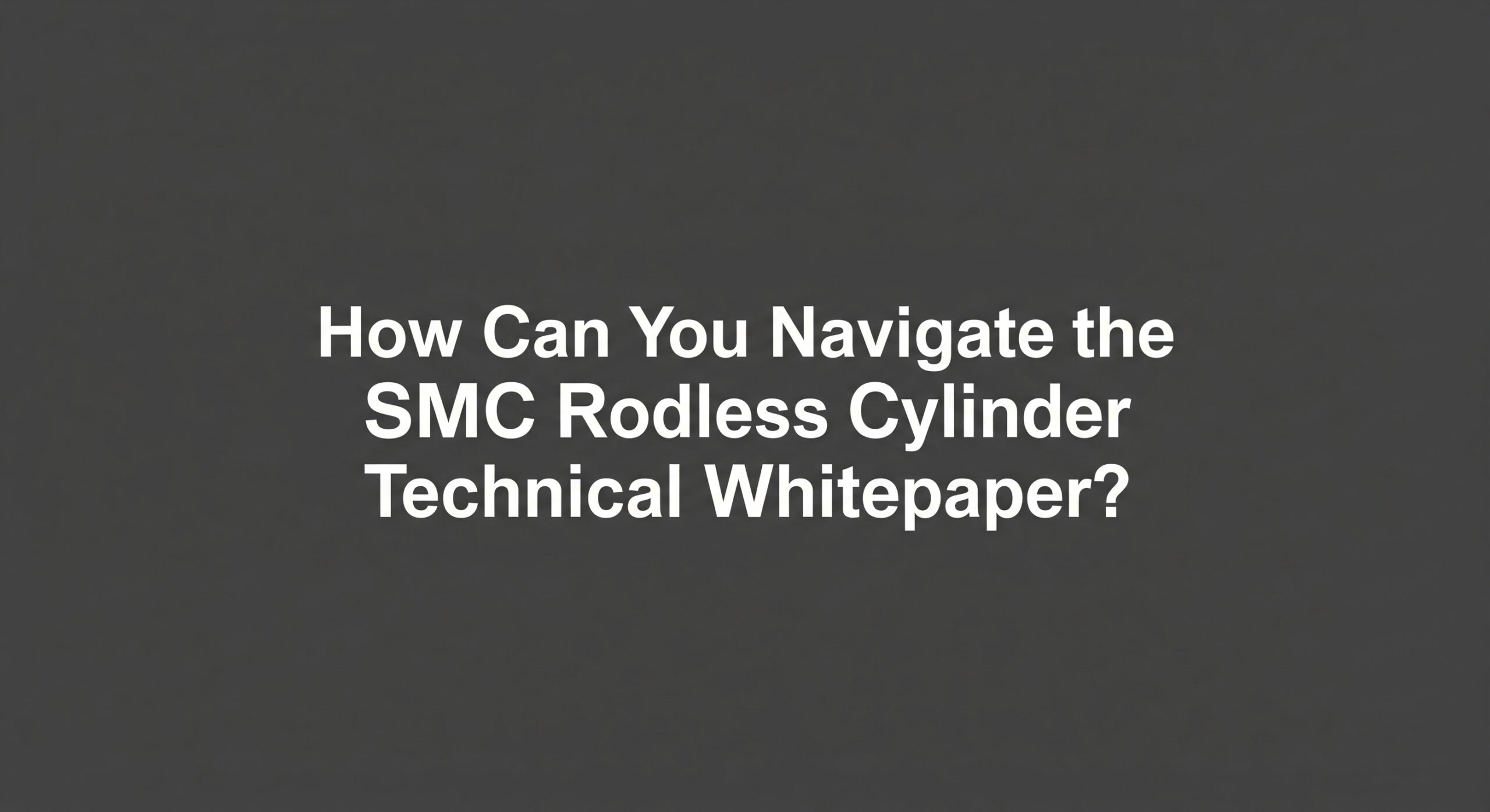 Wie können Sie durch das technische Whitepaper zu kolbenstangenlosen Zylindern von SMC navigieren?