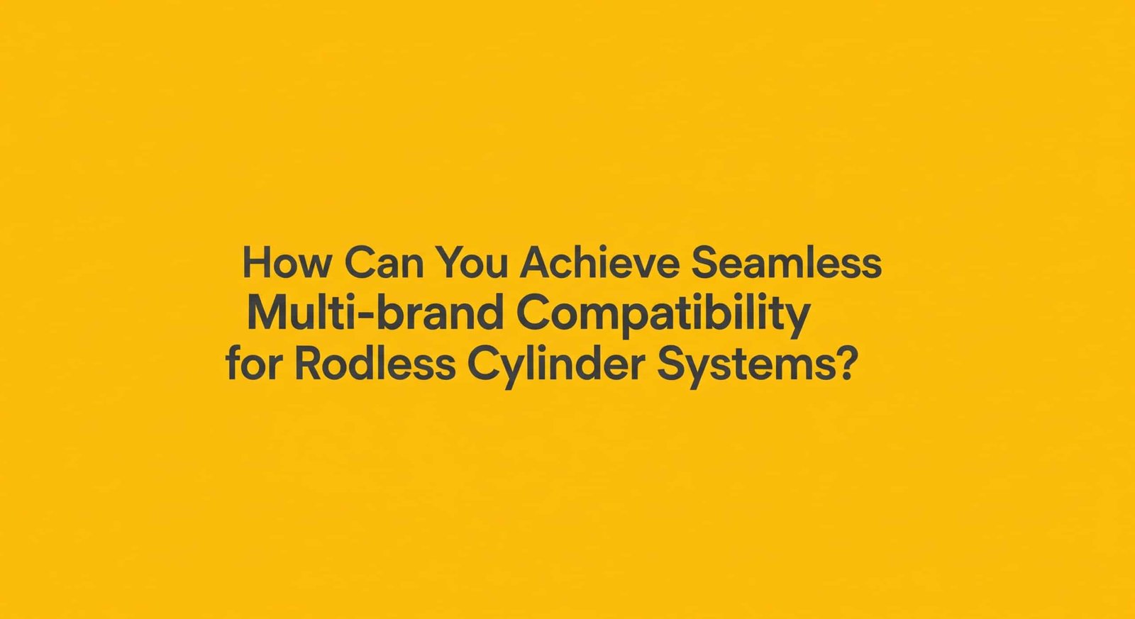 How Can You Achieve Seamless Multi-brand Compatibility for Rodless Cylinder Systems?