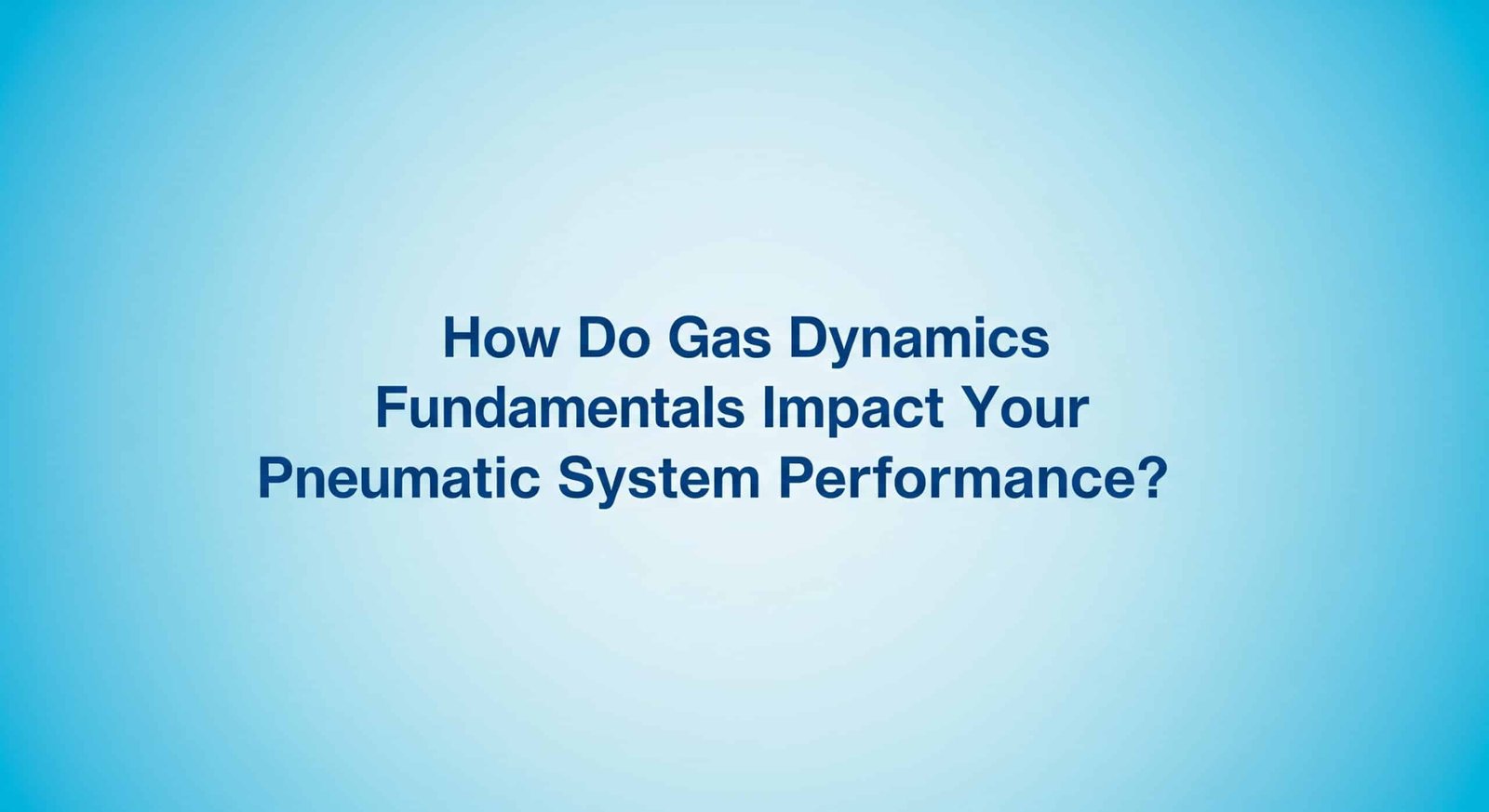 Gaz Dinamiği Temelleri Pnömatik Sistem Performansınızı Nasıl Etkiler?