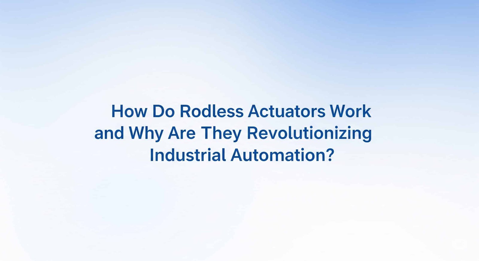 How Do Rodless Actuators Work and Why Are They Revolutionizing Industrial Automation?