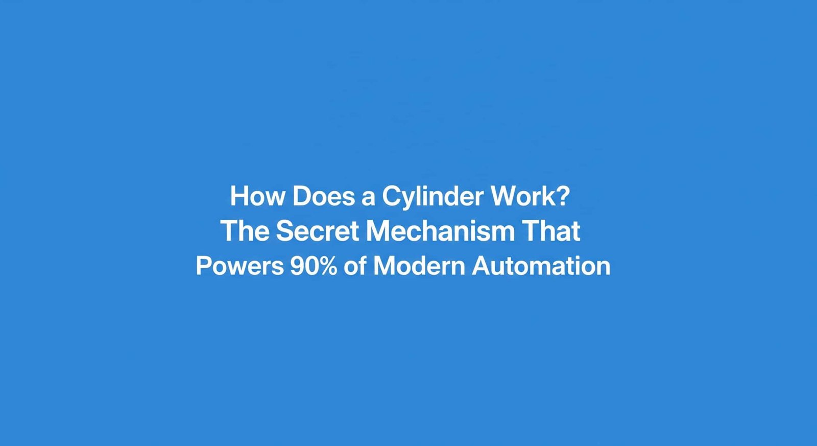 How Does a Cylinder Work? The Secret Mechanism That Powers 90% of Modern Automation