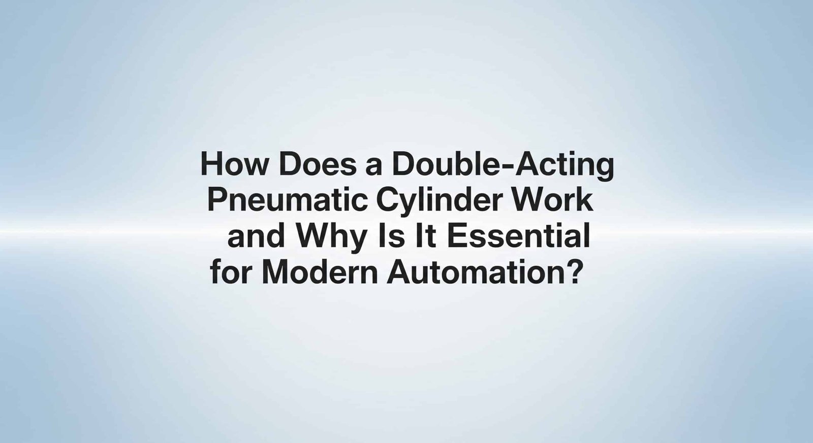 Jak funguje dvojčinný pneumatický válec a proč je nezbytný pro moderní automatizaci?