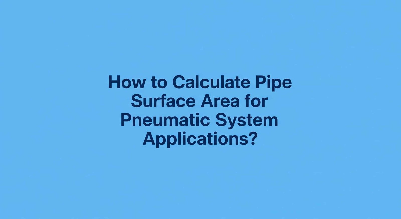 How to Calculate Pipe Surface Area for Pneumatic System Applications?