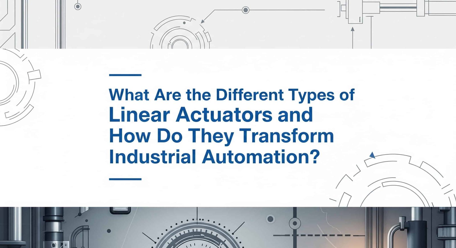What Are the Different Types of Linear Actuators and How Do They Transform Industrial Automation?