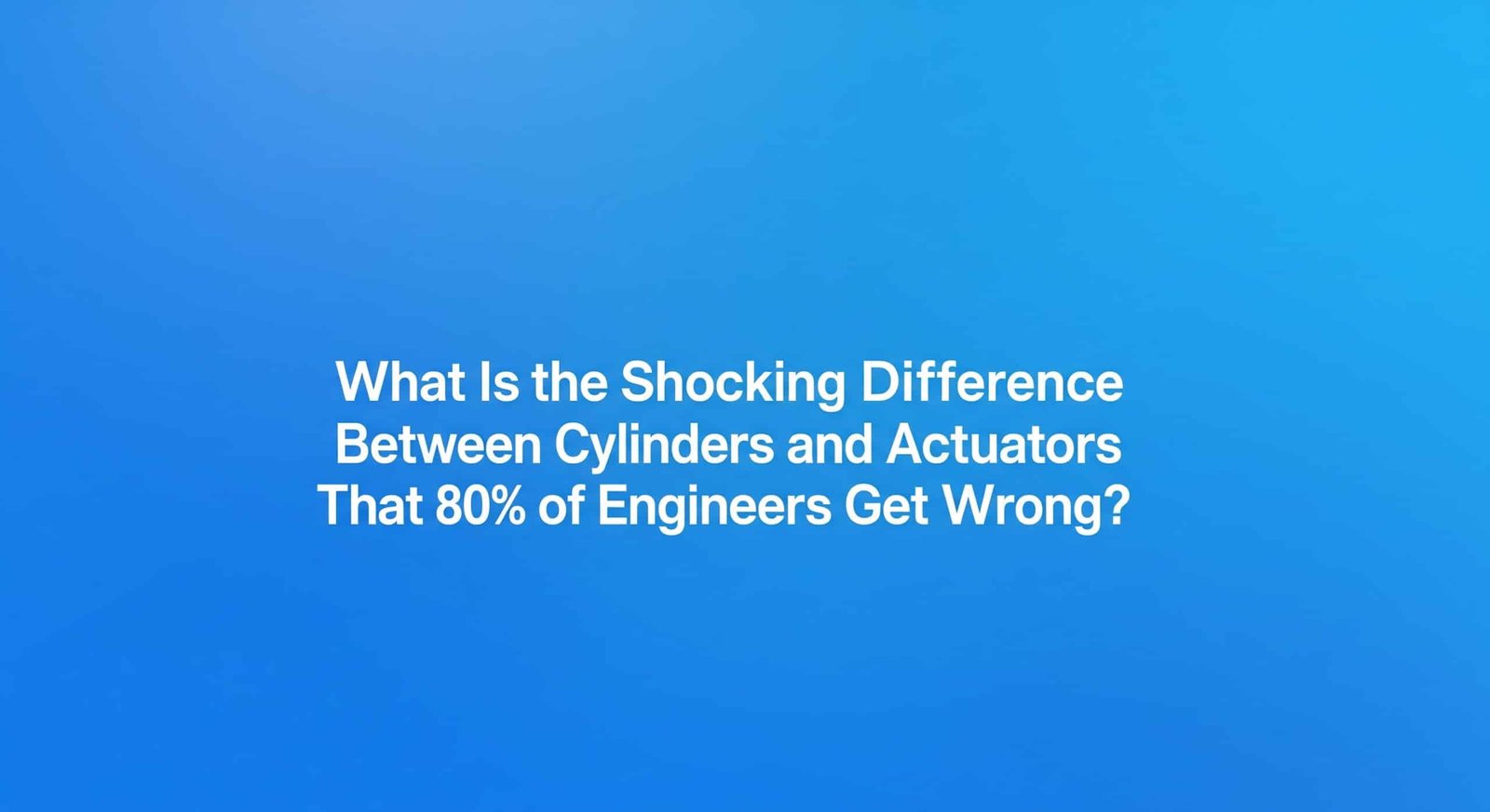 What Is the Shocking Difference Between Cylinders and Actuators That 80% of Engineers Get Wrong?