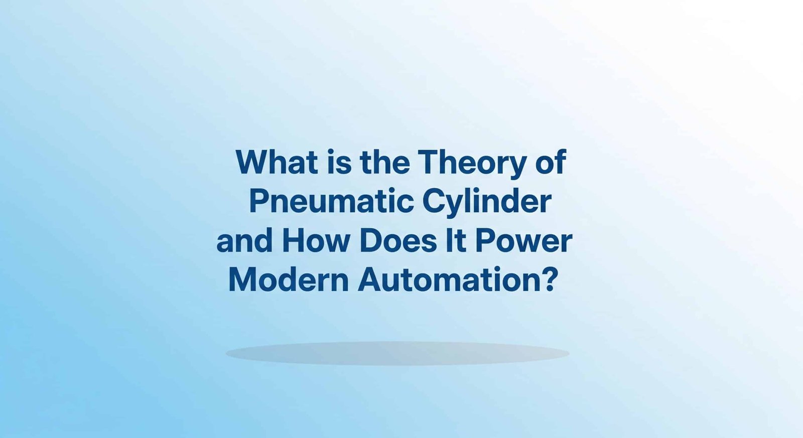 What is the Theory of Pneumatic Cylinder and How Does It Power Modern Automation?