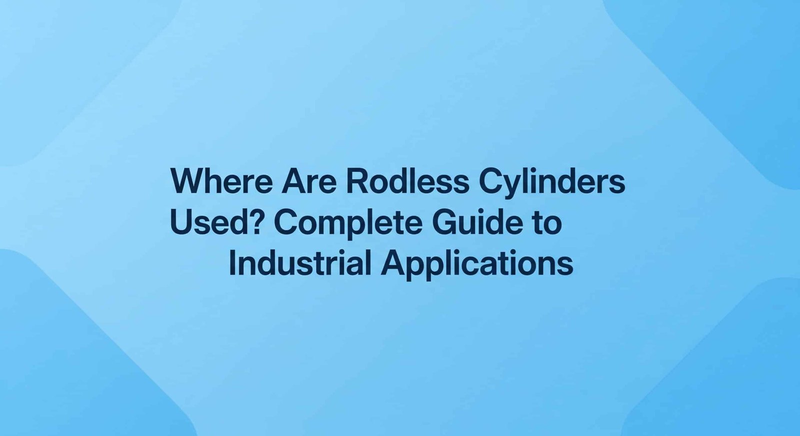 Where Are Rodless Cylinders Used? Complete Guide to Industrial Applications