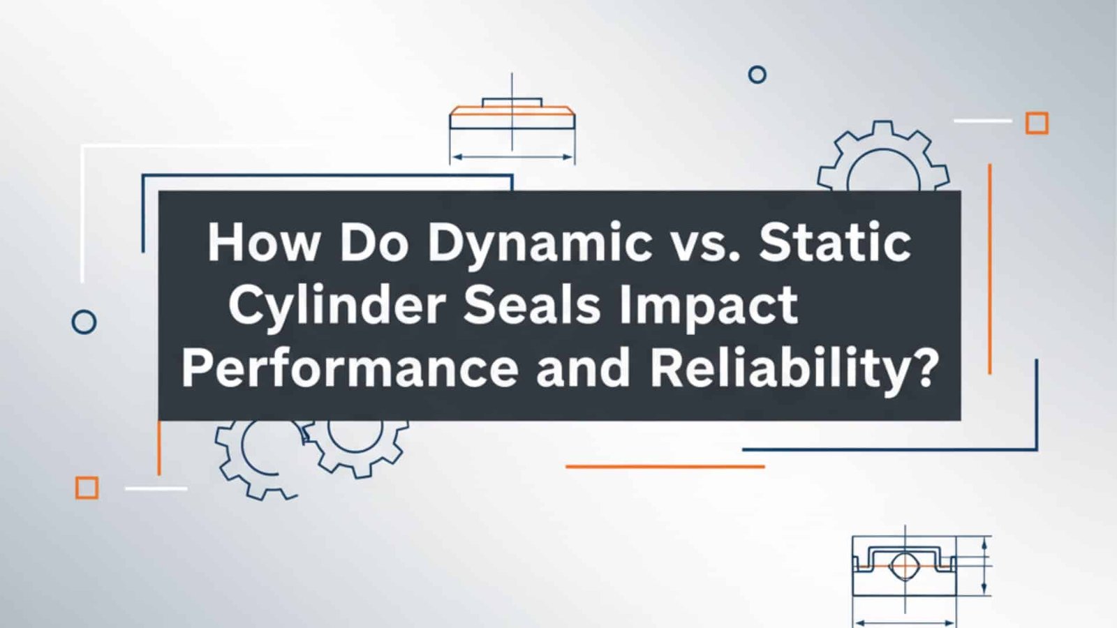 How Do Dynamic vs. Static Cylinder Seals Impact Performance and Reliability?