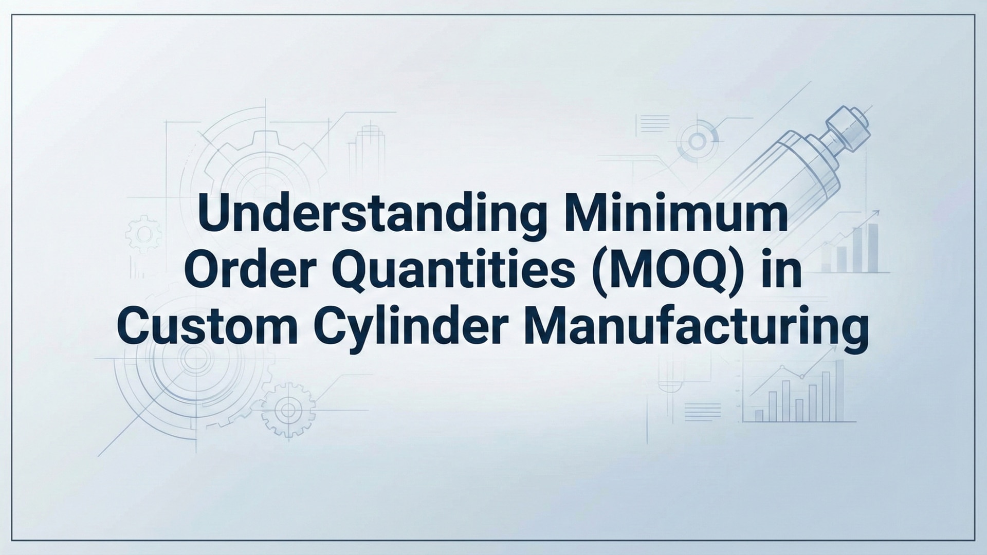 Razumijevanje minimalnih količina narudžbe (MOQ) u proizvodnji cilindara po narudžbi