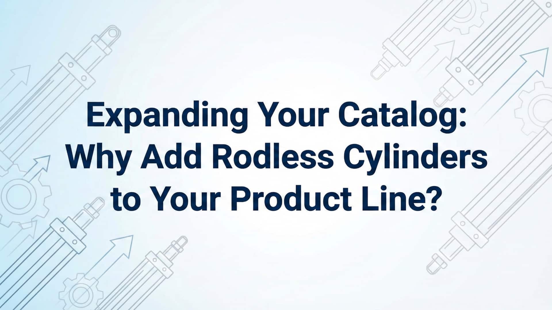 Proširenje vašeg kataloga – zašto dodati cilindar bez klipa u vašu liniju proizvoda?