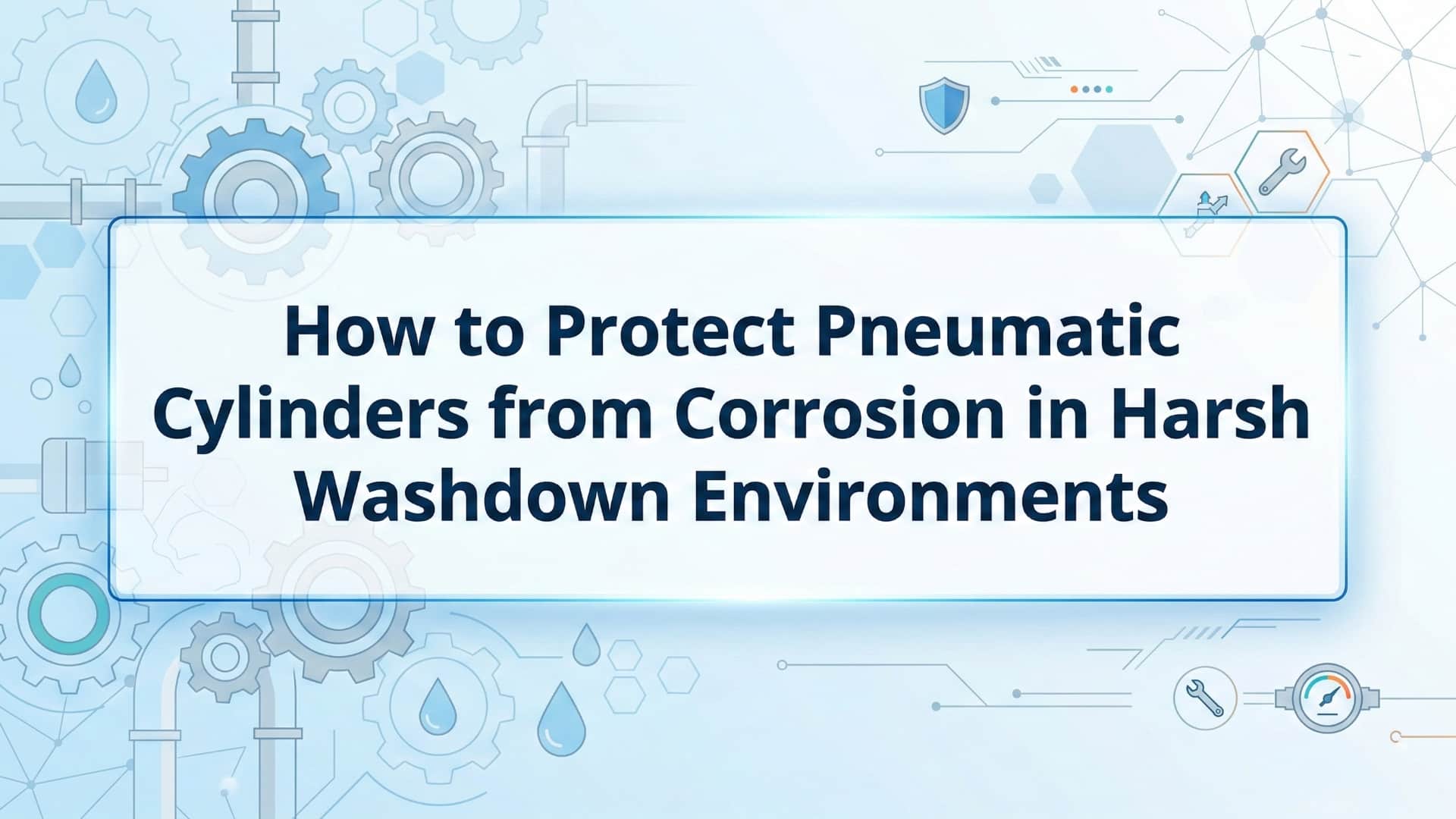 วิธีป้องกันกระบอกสูบลมจากการกัดกร่อนในสภาพแวดล้อมที่มีการล้างทำความสะอาดอย่างรุนแรง