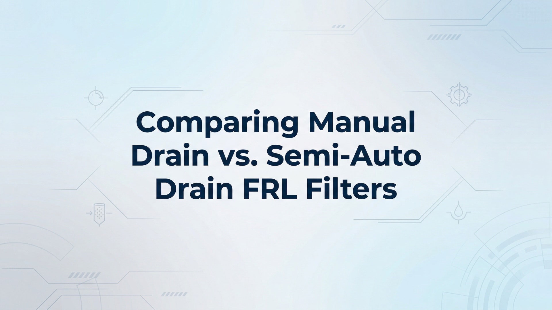 השוואה בין מסנני FRL עם ניקוז ידני למסנני FRL עם ניקוז חצי-אוטומטי
