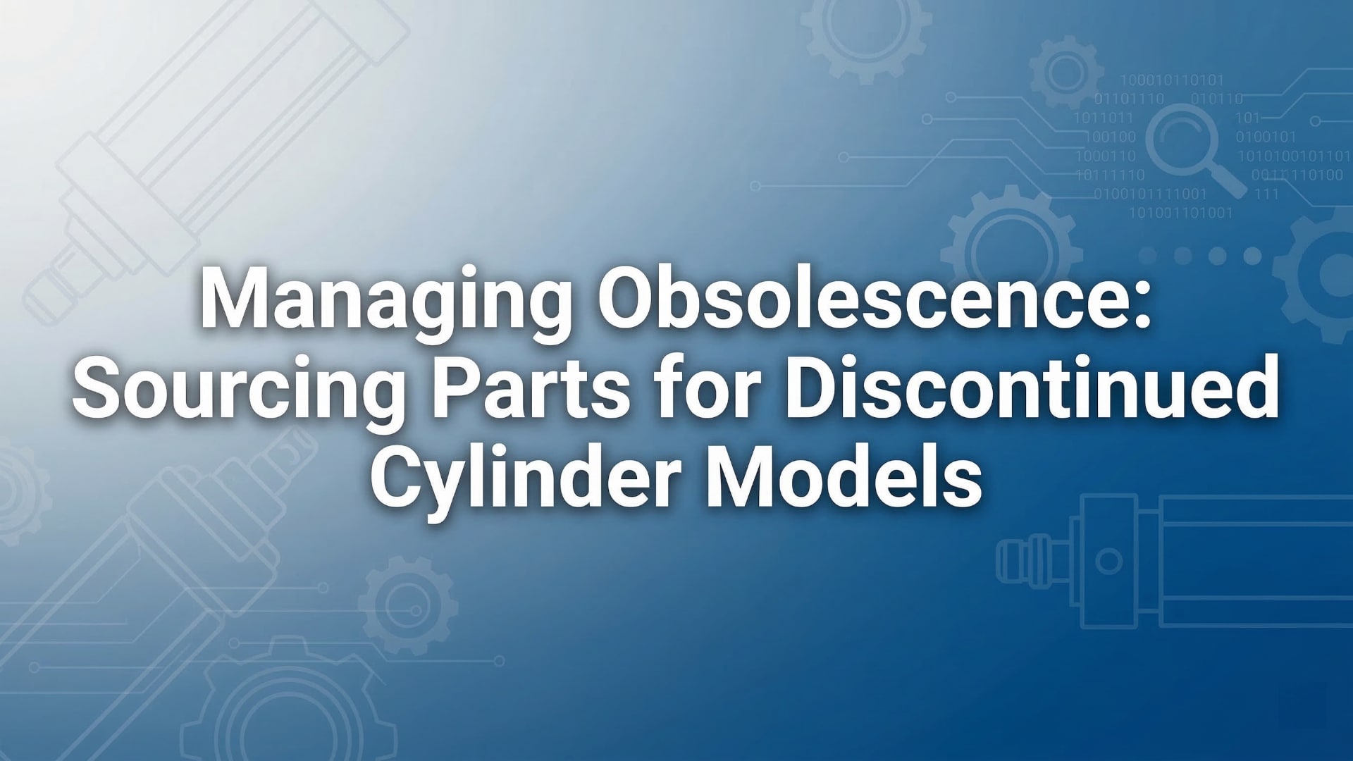 การจัดการความล้าสมัย - การจัดหาชิ้นส่วนสำหรับรุ่นกระบอกสูบที่เลิกผลิต