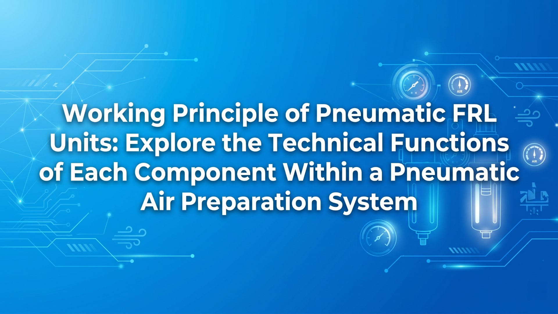หลักการการทำงานของชุด FRL อากาศอัด - สำรวจฟังก์ชันทางเทคนิคของแต่ละส่วนประกอบภายในระบบเตรียมอากาศอัด